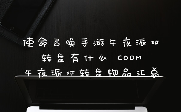 使命召唤手游午夜派对转盘有什么 CODM午夜派对转盘物品汇总