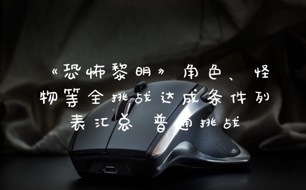 《恐怖黎明》角色、怪物等全挑战达成条件列表汇总 普通挑战