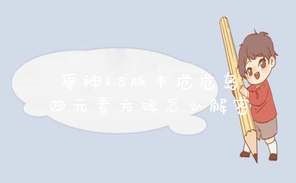 原神2.8版本危危岛四元素方碑怎么解密