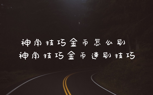 神角技巧金币怎么刷 神角技巧金币速刷技巧