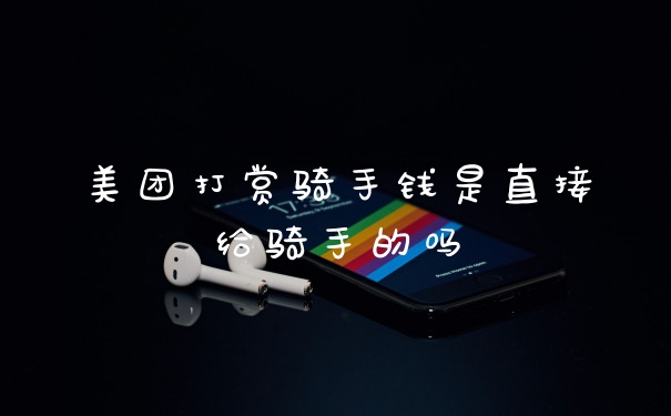 美团打赏骑手钱是直接给骑手的吗