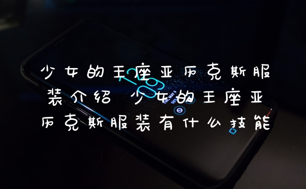 少女的王座亚历克斯服装介绍 少女的王座亚历克斯服装有什么技能