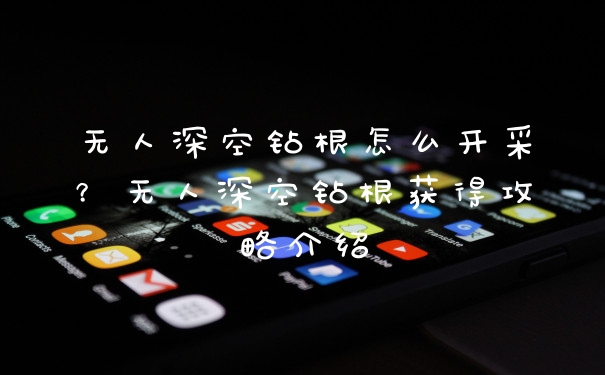 无人深空钻根怎么开采？无人深空钻根获得攻略介绍