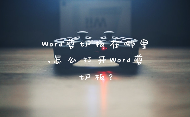 Word剪切板在哪里,怎么打开Word剪切板？