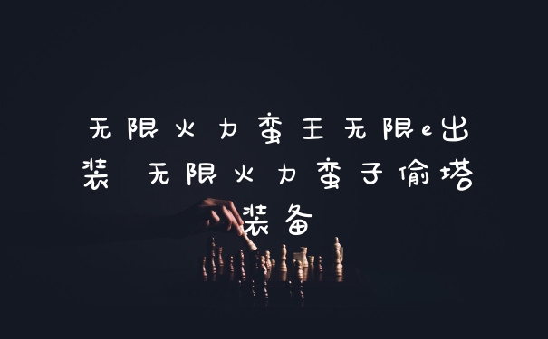 无限火力蛮王无限e出装 无限火力蛮子偷塔装备