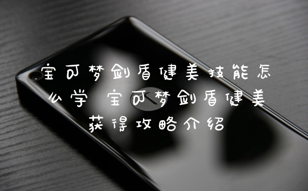 宝可梦剑盾健美技能怎么学 宝可梦剑盾健美获得攻略介绍