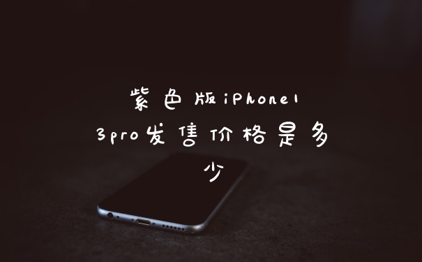 紫色版iPhone13pro发售价格是多少