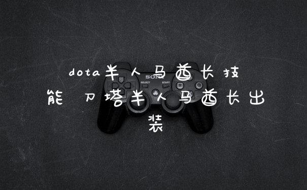 dota半人马酋长技能 刀塔半人马酋长出装