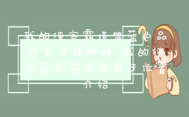 我的侠客霸道盟蓝色品质弟子在哪找 我的侠客蓝色霸道盟弟子位置介绍