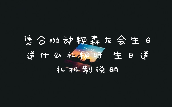 集合啦动物森友会生日送什么礼物好 生日送礼机制说明
