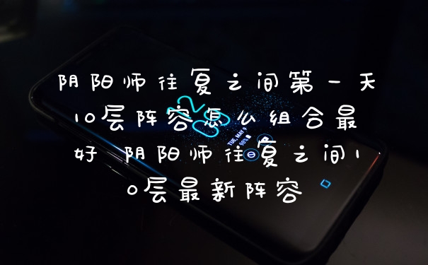 阴阳师往复之间第一天10层阵容怎么组合最好 阴阳师往复之间10层最新阵容