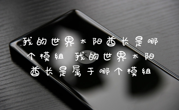 我的世界太阳酋长是哪个模组 我的世界太阳酋长是属于哪个模组