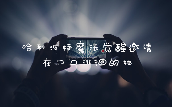 哈利波特魔法觉醒邀请在门口徘徊的她