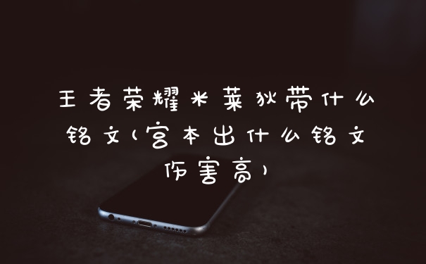 王者荣耀米莱狄带什么铭文(宫本出什么铭文伤害高)