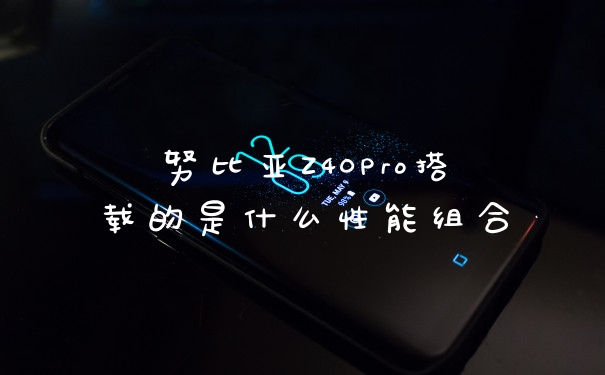 努比亚Z40Pro搭载的是什么性能组合