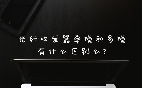 光纤收发器单模和多模有什么区别么?