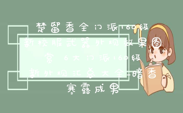 楚留香全门派160级新校服武器外观效果图赏 6大门派160级新外观汇总大全_暗香寒露成男