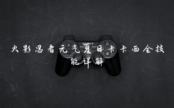 火影忍者元气夏日卡卡西全技能详解