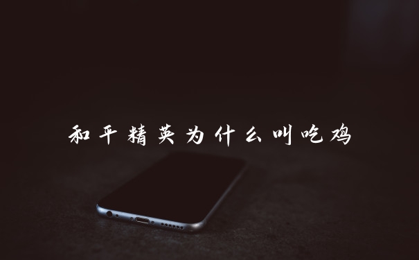 和平精英为什么叫吃鸡