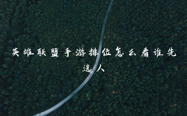 英雄联盟手游排位怎么看谁先选人