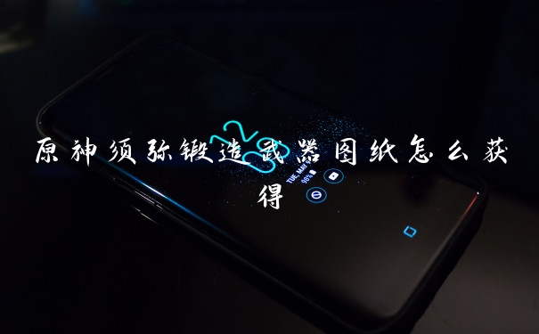 原神须弥锻造武器图纸怎么获得