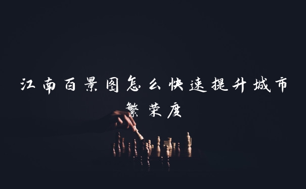 江南百景图怎么快速提升城市繁荣度