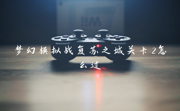 梦幻模拟战复苏之城关卡2怎么过