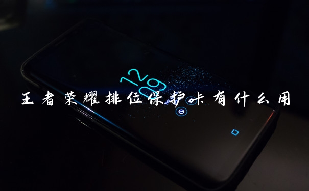 王者荣耀排位保护卡有什么用