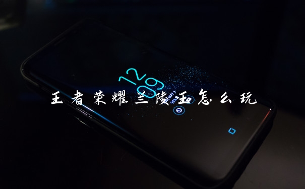 王者荣耀兰陵王怎么玩