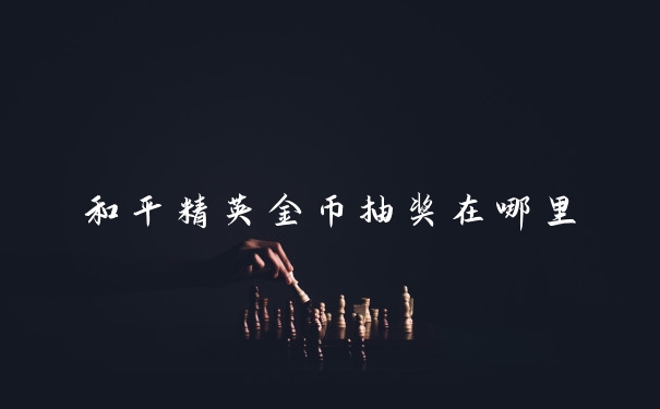 和平精英金币抽奖在哪里