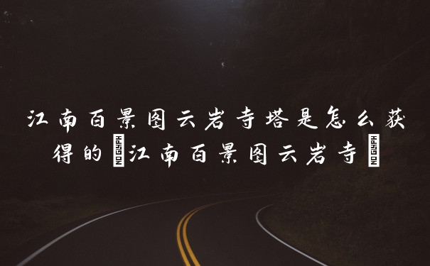 江南百景图云岩寺塔是怎么获得的(江南百景图云岩寺)