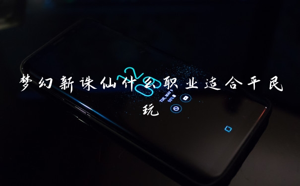 梦幻新诛仙什么职业适合平民玩