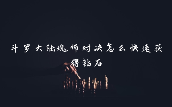 斗罗大陆魂师对决怎么快速获得钻石