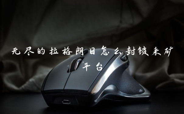 无尽的拉格朗日怎么封锁采矿平台