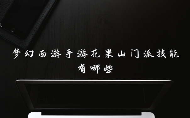 梦幻西游手游花果山门派技能有哪些