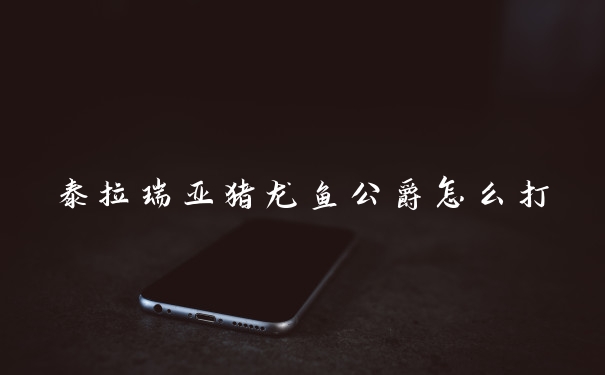 泰拉瑞亚猪龙鱼公爵怎么打