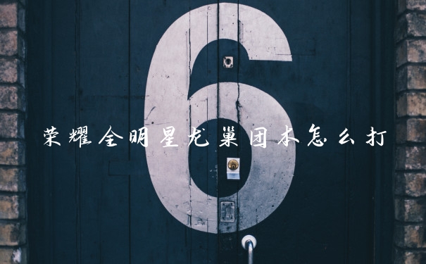 荣耀全明星龙巢团本怎么打