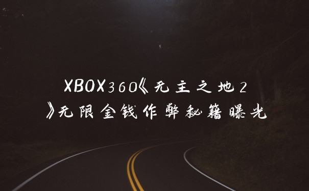 XBOX360《无主之地2》无限金钱作弊秘籍曝光