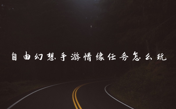 自由幻想手游情缘任务怎么玩