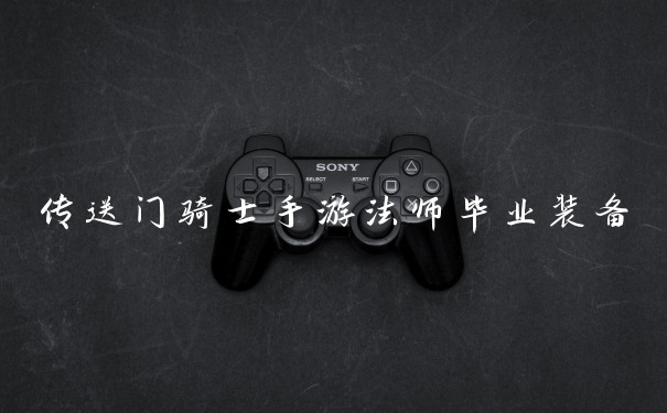 传送门骑士手游法师毕业装备