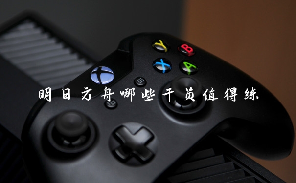 明日方舟哪些干员值得练