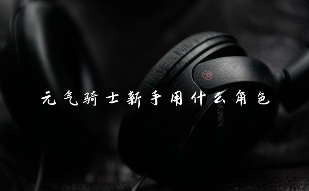 元气骑士新手用什么角色