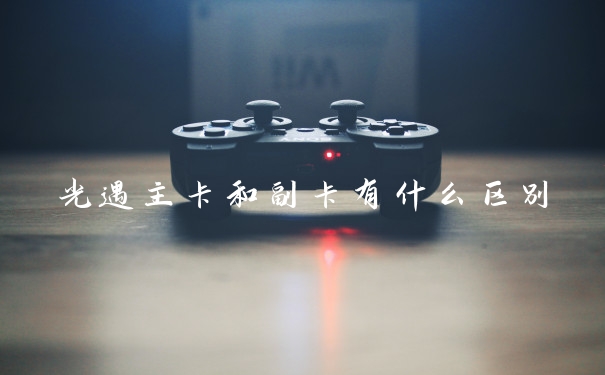 光遇主卡和副卡有什么区别