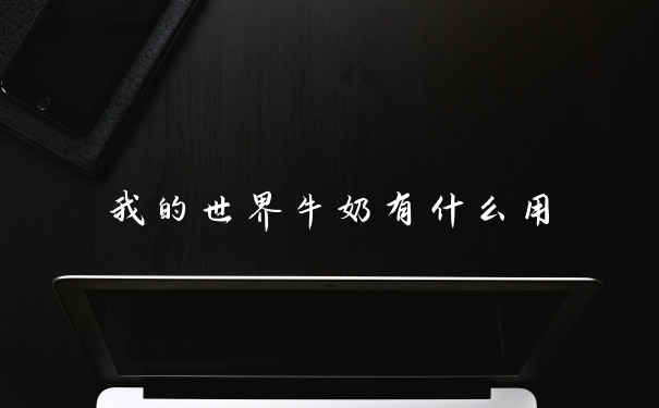 我的世界牛奶有什么用