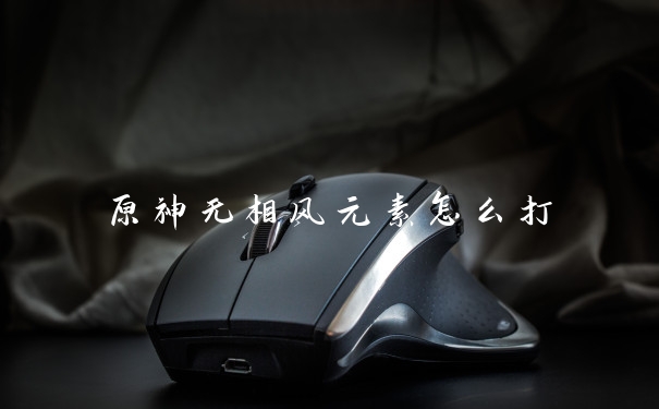 原神无相风元素怎么打