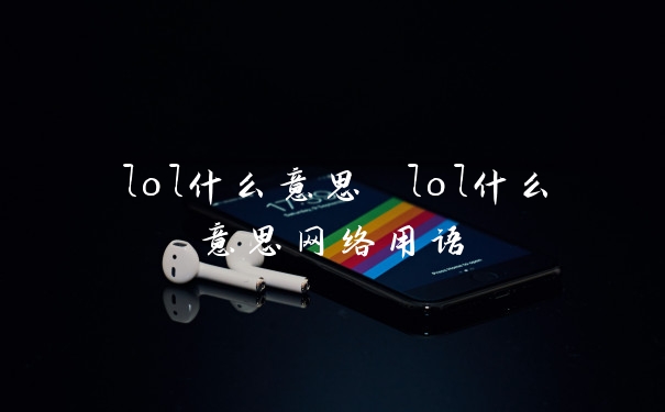 lol什么意思 lol什么意思网络用语