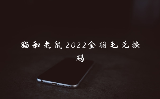 猫和老鼠2022金羽毛兑换码