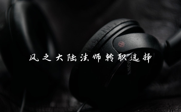风之大陆法师转职选择