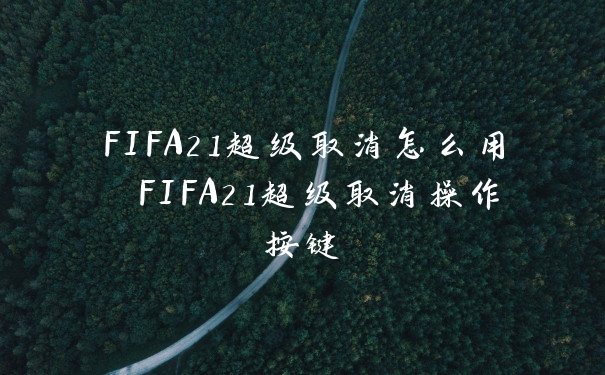 FIFA21超级取消怎么用 FIFA21超级取消操作按键