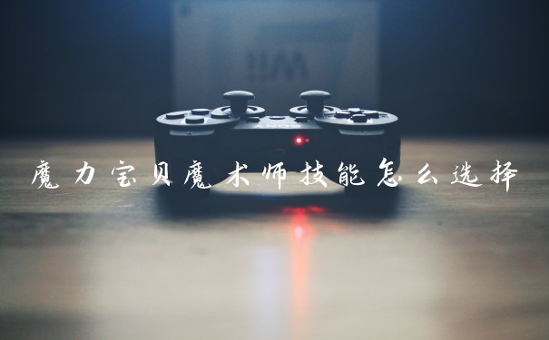 魔力宝贝魔术师技能怎么选择
